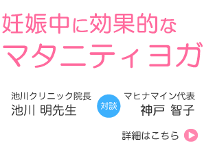 妊娠中に効果的な　マタニティヨガ。池川クリニック院長池川 明先生とマヒナマイン代表神戸 智子の対談音声